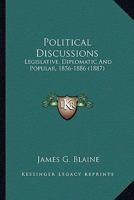 Political Discussions: Legislative, Diplomatic and Popular, 1856-1886 1018970371 Book Cover