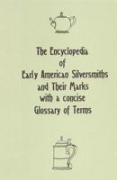 The Encyclopedia of Early American Silversmiths and Their Marks with a Concise Glossary of Terms: Revised and Edited by Rita R. Benson 1463739680 Book Cover