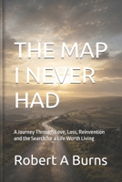 THE MAP I NEVER HAD: A Journey Through Love, Loss, Reinvention and the Search for a Life Worth Living B0HGRHRGWX Book Cover