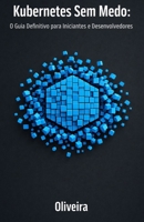 Kubernetes Sem Medo: O Guia Definitivo para Iniciantes e Desenvolvedores: Domine a Orquestração de Containers, Pods e Clusters do Zero à Produção (A ... Essencial do Docker) (Portuguese Edition) B0GGJGKJVR Book Cover