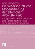 Die Widerspruchliche Modernisierung Der Elterlichen Arbeitsteilung: Alltagspraxis, Deutungsmuster Und Familienkonstellation in Familien Mit Kleinkindern 353116368X Book Cover