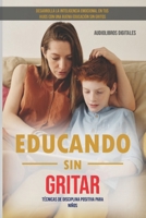 Educando sin Gritar: Desarrolla la Inteligencia Emocional en tus Hijos con una buena Educación sin Gritos | Técnicas De Disciplina Positiva en Niños | ... Valores a los Niños y Niñas B096C6753Z Book Cover