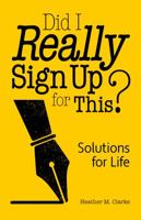 Did I Really Sign Up for This?: Solutions for Life 0998803847 Book Cover