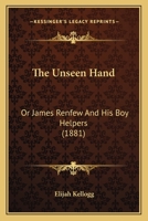 The Unseen Hand: Or, James Renfew and His Boy Helpers (Elijah Kellogg) - illustrated - 1541165187 Book Cover