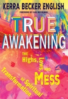 True Awakening: The Highs, the Lows,and the Mess of Spiritual Transofrmation 1626986029 Book Cover