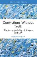 Convictions Without Truth: The Incompatibility of Science and Law 1032208724 Book Cover