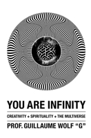 You Are Infinity: Creativity + Spirituality + The Multiverse B0BFTYFLHG Book Cover