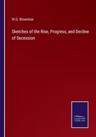 Sketches of the Rise Progress and Decline of Secession 1018290869 Book Cover