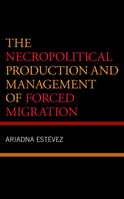 The Necropolitical Production and Management of Forced Migration 1793653291 Book Cover