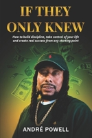 IF THEY ONLY KNEW: How to build discipline, take control of your life and create real success from any starting point B0H17PJNDB Book Cover