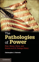 The Pathologies of Power: Fear, Honor, Glory, and Hubris in U.S. Foreign Policy 1107682711 Book Cover