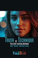 TRUTH VS TECHNIQUE The Anti-Actor's Technique Book: How to Stop "Acting" and Start Living on Screen (BE THE ACTOR THEY NEVER SAW COMING - Written by John Pallotta) B0GV4VZPG1 Book Cover