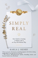 Simply Real: Your Guide to Creating a Happier Life in an Easy and Relaxed Way 1945446900 Book Cover