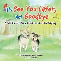 It's "See You Later" Not "Goodbye": A Children's Story of Love, Loss and Coping 0228877377 Book Cover