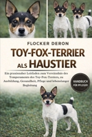TOY-FOX-TERRIER ALS HAUSTIER: Ein praxisnaher Leitfaden zum Verständnis des Temperaments des Toy-Fox-Terriers, zu Ausbildung, Gesundheit, Pflege und lebenslanger Begleitung (German Edition) B0GQZCKKGF Book Cover