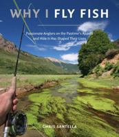 Why I Fly Fish: Passionate Anglers on the Pastime's Appeal and How It Has Shaped Their Lives 1617690244 Book Cover