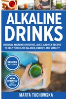 Alkaline Drinks: Original Alkaline Smoothie, Juice, and Tea Recipes to Help You Enjoy Balance, Energy, and Vitality (Alkaline Drinks, Alkaline Diet for Beginners) 1913517470 Book Cover