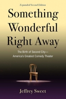 Something Wonderful Right Away: The Birth of Second CityAmerica's Greatest Comedy Theater 1621538249 Book Cover