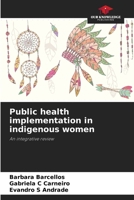 Public health implementation in indigenous women: An integrative review 6206249468 Book Cover