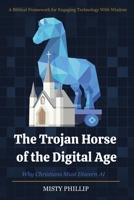 The Trojan Horse of the Digital Age: Why Christians Must Discern AI B0GNKFGNM5 Book Cover