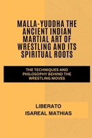 Malla-yuddha The Ancient Indian Martial Art of Wrestling and Its Spiritual Roots: The Techniques and Philosophy Behind the Wrestling Moves (The ... Mental Toughness, and Combat Mastery) B0F137Q4HK Book Cover