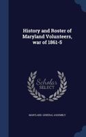 History and roster of Maryland volunteers, War of 1861-5 1376827409 Book Cover