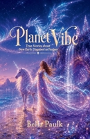 Planet Vibe: True Stories about New Earth Disguised as Fantasy B0GZG2DGRY Book Cover