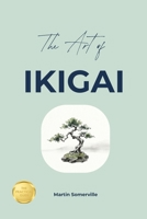 The Art of Ikigai: The Practical Guide. B0H6WC3KMV Book Cover