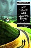 And Grace Will Lead Me Home: A Spiritual Journey 1569776350 Book Cover