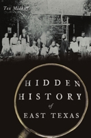 Hidden History of East Texas 146714603X Book Cover