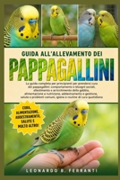 GUIDA ALL’ALLEVAMENTO DEI PAPPAGALLINI: La guida completa per principianti per prendersi cura dei pappagallini: comportamento e bisogni sociali, allestimento e....di cura quotidiana (Italian Edition) B0H5RBY8LG Book Cover