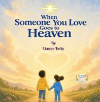 When Someone You Love Goes to Heaven: A Gentle Story About Losing Someone You Love and Keeping Them Close in Your Heart (Heaven Series) B0GYJMGNGP Book Cover