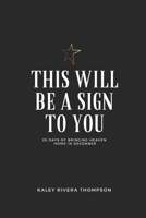 This Will Be A Sign To You: 25 Days of Bringing Heaven Home in December B08JLXYKGL Book Cover