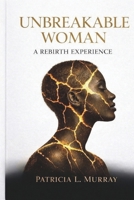 Unbreakable Woman: A Rebirth Experience B0GTB313PF Book Cover