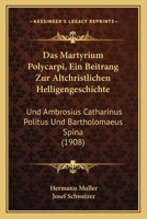 Das Martyrium Polycarpi, Ein Beitrang Zur Altchristlichen Helligengeschichte: Und Ambrosius Catharinus Politus Und Bartholomaeus Spina (1908) 1167510615 Book Cover