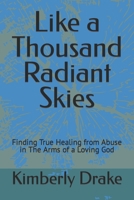 Like a Thousand Radiant Skies: Finding True Healing from Abuse in The Arms of a Loving God B09TN45M1B Book Cover
