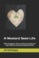 A Mustard Seed Life!  What happens when ordinary people put their faith in an EXTRAORDINARY God? 1691247413 Book Cover