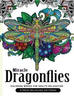 Miracle Dragonflies Coloring Book Adults Relaxation: Stess Relieving Patterns 1545462445 Book Cover