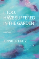 I, Too, Have Suffered in the Garden 0578060434 Book Cover