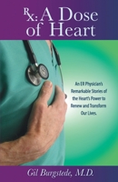 Rx: A Dose of Heart: An ER Physician's Remarkable Stories of the Heart's Power to Renew and Transform Our Lives. 0983047928 Book Cover