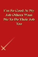 I'm So Good At My Job Others Want Me To Do Their Job Too: Lined Notebook / Journal Gift, 118 Pages, 6x9, Gold letters,Red cover, Matte Finish 1674140584 Book Cover