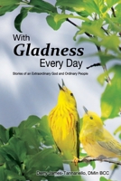 With Gladness Every Day: Stories of an Extraordinary God and Ordinary People 0998015261 Book Cover