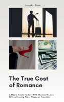 The True Cost of Romance: A Man's Guide To Deal With Modern Women Without Losing Time, Money or Freedom B0GSH29HT6 Book Cover