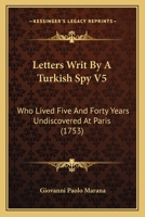 The Seventh Volume of Letters writ by a Turkish Spy, Who lived five and forty years, undiscover'd at Paris: Giving an Impartial Account to the Divan, ... Transactions of Europe Volume 4 of 8 1168099781 Book Cover