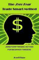 The Zero Fear Trade Smart Method: Zero Fear Trading Method for Beginner Traders 198492446X Book Cover