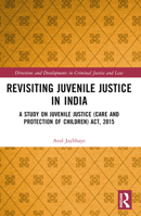 Revisiting Juvenile Justice in India: A Study on Juvenile Justice (Care and Protection of Children) Act, 2015 1032544759 Book Cover