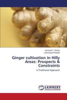 Ginger cultivation in Hilly Areas: Prospects & Constraints: A Traditional Approach 3659306649 Book Cover