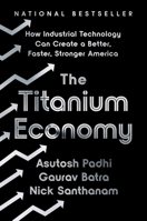 The Titanium Economy: How Industrial Technology Can Create a Better, Faster, Stronger America 1541701879 Book Cover