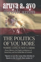 THE POLITICS OF YOU MORE — WHERE LYING IS NOT A CRIME: Power, Memory, the Fragile Architecture of Democracy, and the Global Rise of Extremes B0H28ZF23T Book Cover
