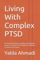 Living With Complex PTSD: A Practical Guide to Understanding the Source of Your C-PTSD with Techniques to Overcome Them 1069077410 Book Cover